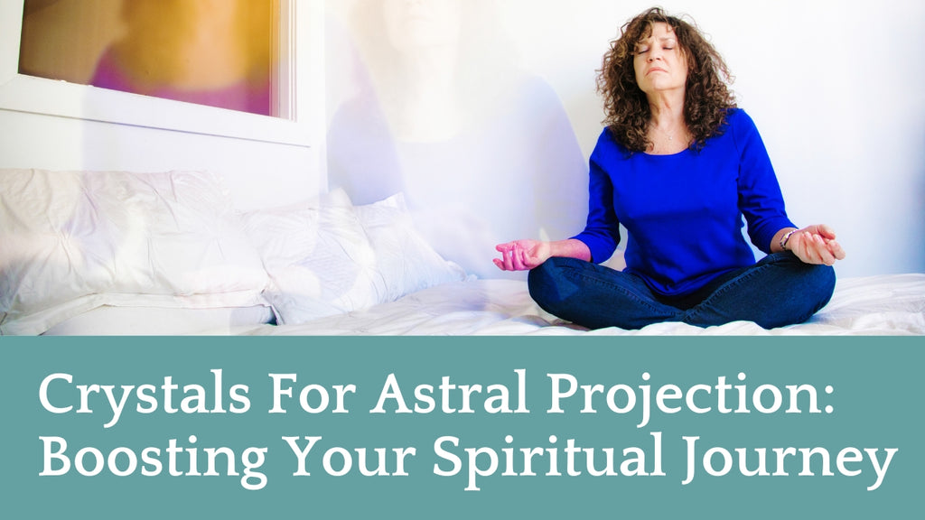 Crystals For Astral Projection: Boosting Your Spiritual Journey