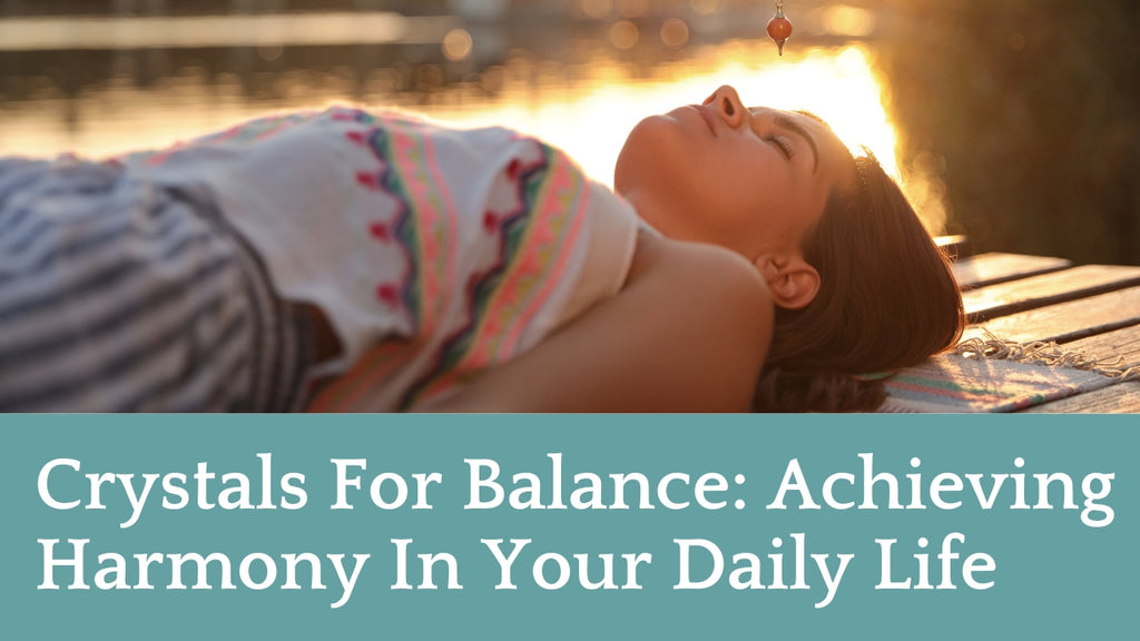 Crystals For Balance: Achieving Harmony In Your Daily Life