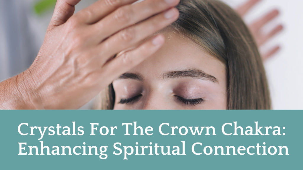 Crystals For The Crown Chakra: Enhancing Spiritual Connection