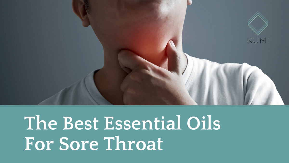 The Best Essential Oils For a Sore Throat – Kumi Oils